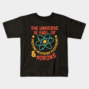 The Universe is Made of Protons, neutrons, electrons and morons Kids T-Shirt